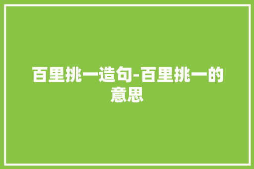 百里挑一造句-百里挑一的意思