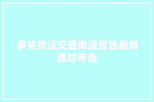 事关货运交通南漳宣告最新通知布告
