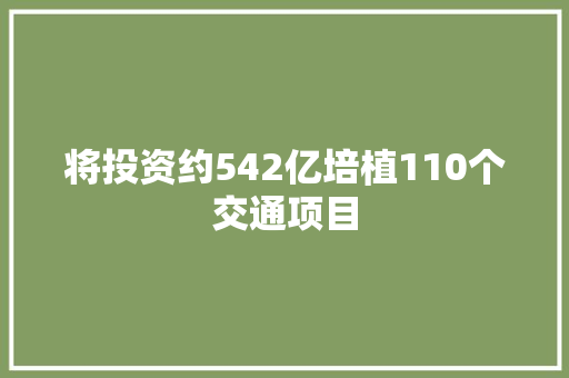 将投资约542亿培植110个交通项目