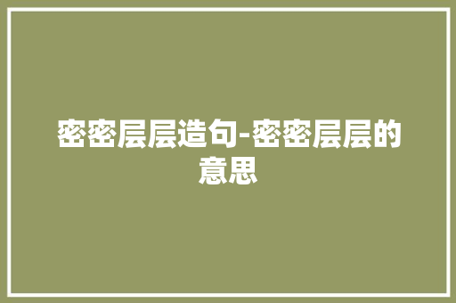 密密层层造句-密密层层的意思
