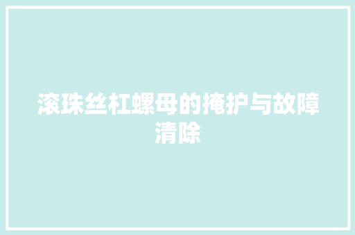 滚珠丝杠螺母的掩护与故障清除