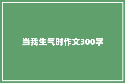 当我生气时作文300字