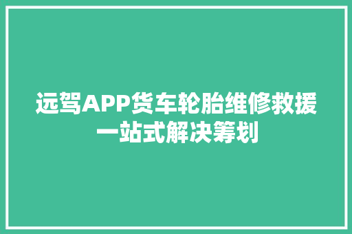 远驾APP货车轮胎维修救援一站式解决筹划
