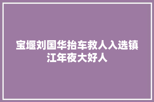 宝堰刘国华抬车救人入选镇江年夜大好人