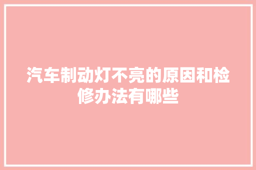 汽车制动灯不亮的原因和检修办法有哪些