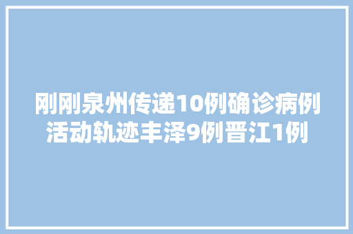 刚刚泉州传递10例确诊病例活动轨迹丰泽9例晋江1例