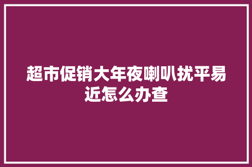 超市促销大年夜喇叭扰平易近怎么办查
