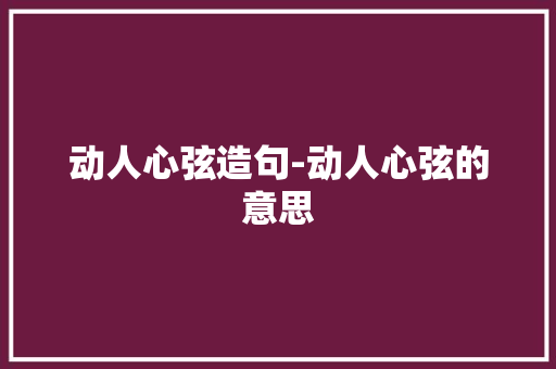 动人心弦造句-动人心弦的意思