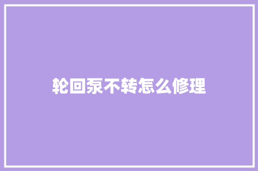 轮回泵不转怎么修理