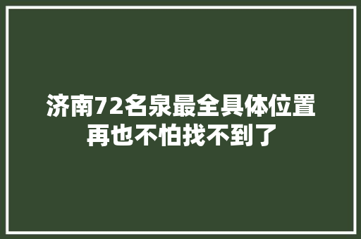 济南72名泉最全具体位置再也不怕找不到了