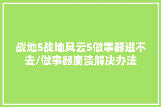 战地5战地风云5做事器进不去/做事器崩溃解决办法