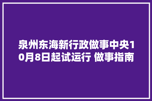 泉州东海新行政做事中央10月8日起试运行 做事指南在此