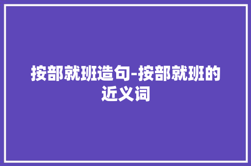 按部就班造句-按部就班的近义词