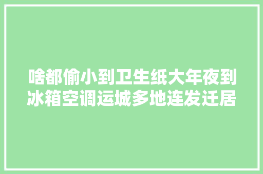啥都偷小到卫生纸大年夜到冰箱空调运城多地连发迁居式偷窃案