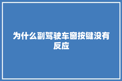 为什么副驾驶车窗按键没有反应