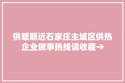 供暖期近石家庄主城区供热企业做事热线请收藏→