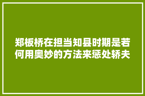 郑板桥在担当知县时期是若何用奥妙的方法来惩处轿夫