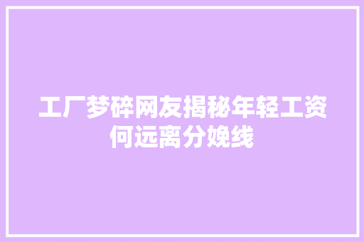 工厂梦碎网友揭秘年轻工资何远离分娩线