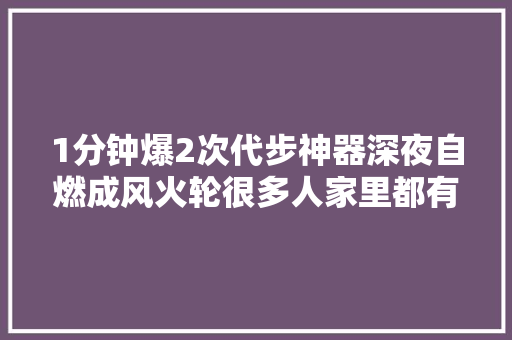 1分钟爆2次代步神器深夜自燃成风火轮很多人家里都有