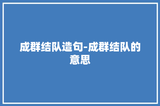 成群结队造句-成群结队的意思