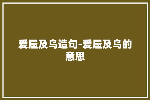 爱屋及乌造句-爱屋及乌的意思
