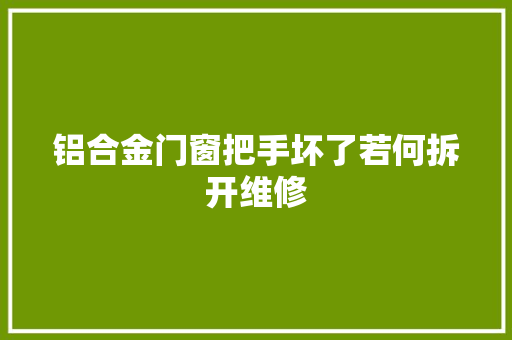 铝合金门窗把手坏了若何拆开维修