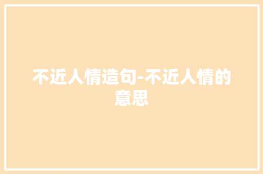 不近人情造句-不近人情的意思