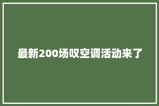 最新200场叹空调活动来了