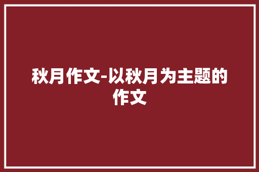 秋月作文-以秋月为主题的作文