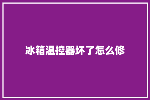 冰箱温控器坏了怎么修