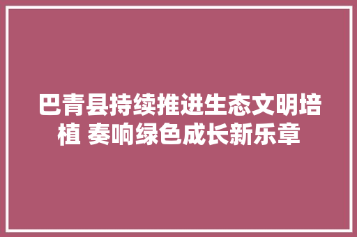 巴青县持续推进生态文明培植 奏响绿色成长新乐章