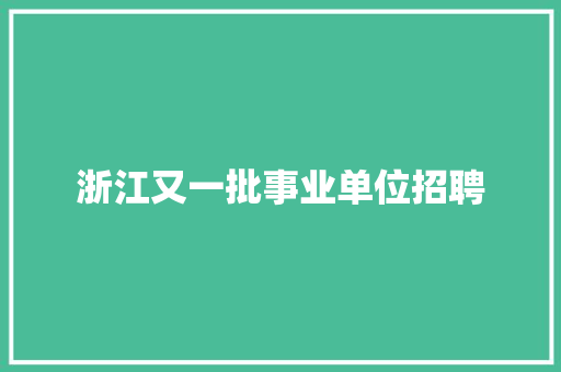 浙江又一批事业单位招聘