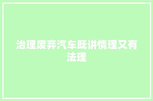 治理废弃汽车既讲情理又有法理