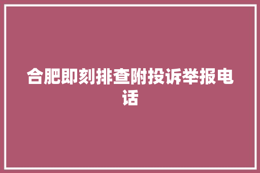 合肥即刻排查附投诉举报电话
