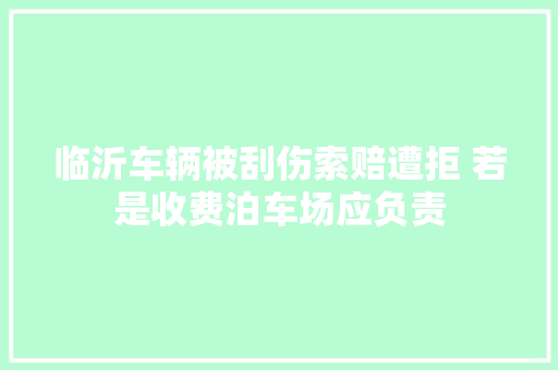 临沂车辆被刮伤索赔遭拒 若是收费泊车场应负责