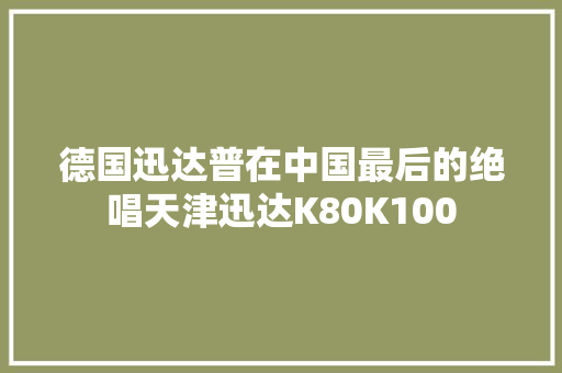 德国迅达普在中国最后的绝唱天津迅达K80K100