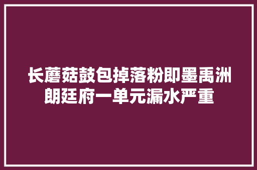 长蘑菇鼓包掉落粉即墨禹洲朗廷府一单元漏水严重