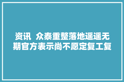 资讯  众泰重整落地遥遥无期官方表示尚不愿定复工复产时间