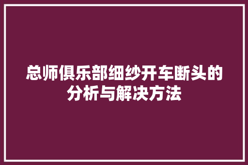 总师俱乐部细纱开车断头的分析与解决方法