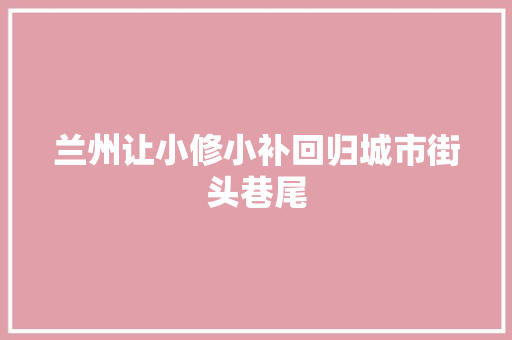 兰州让小修小补回归城市街头巷尾