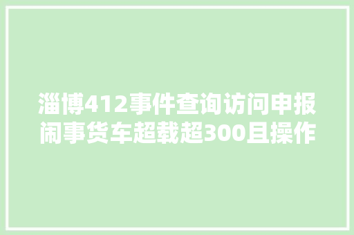 淄博412事件查询访问申报闹事货车超载超300且操作欠妥