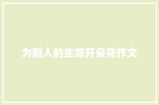 为别人的生命开朵花作文