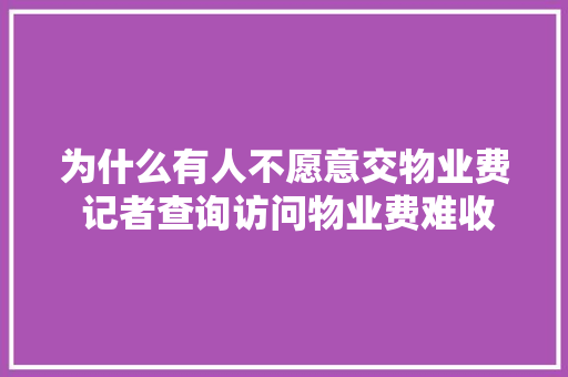 为什么有人不愿意交物业费 记者查询访问物业费难收问题