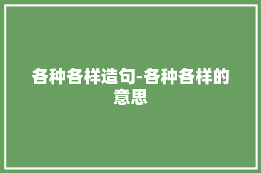 各种各样造句-各种各样的意思