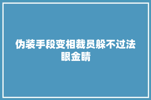 伪装手段变相裁员躲不过法眼金睛