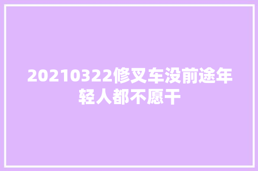 20210322修叉车没前途年轻人都不愿干