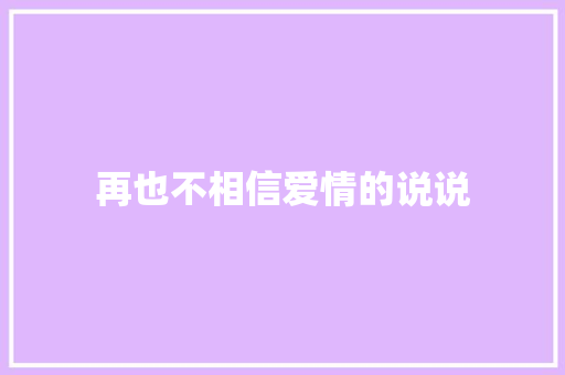 再也不相信爱情的说说 知识百科