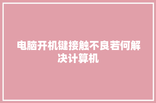 电脑开机键接触不良若何解决计算机