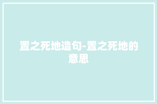 置之死地造句-置之死地的意思