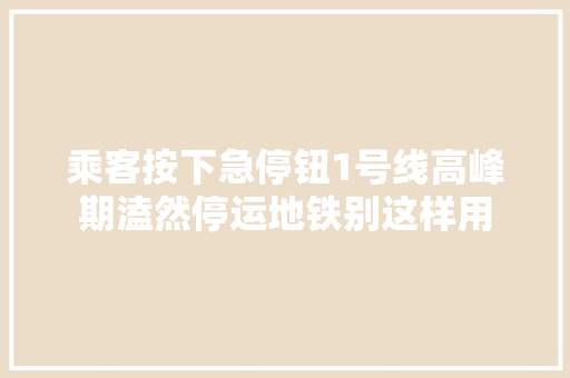乘客按下急停钮1号线高峰期溘然停运地铁别这样用
